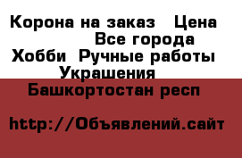 Корона на заказ › Цена ­ 2 000 - Все города Хобби. Ручные работы » Украшения   . Башкортостан респ.